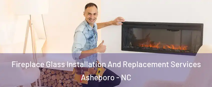  Fireplace Glass Installation And Replacement Services Asheboro - NC