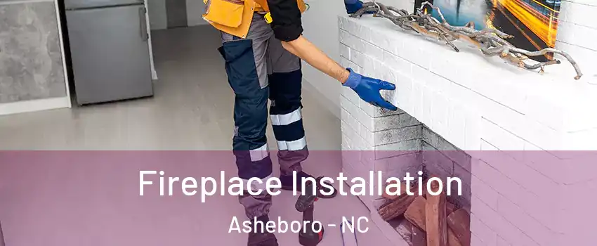  Fireplace Installation Asheboro - NC
