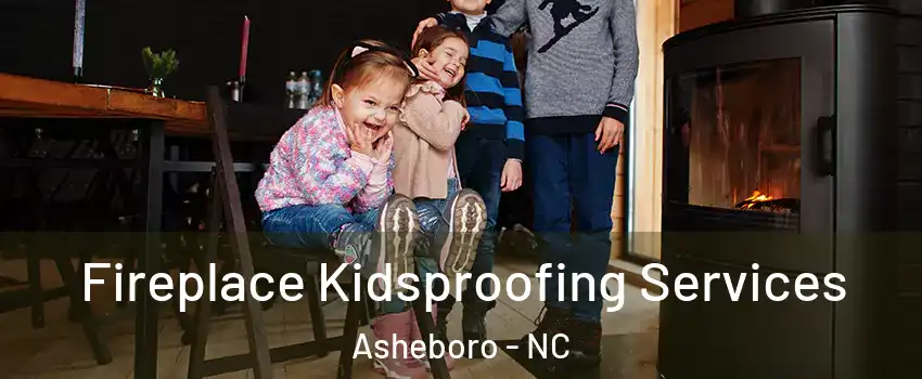  Fireplace Kidsproofing Services Asheboro - NC