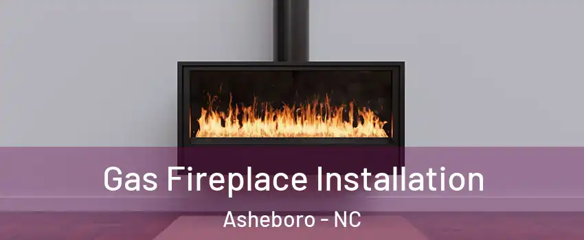 Gas Fireplace Installation Asheboro - NC