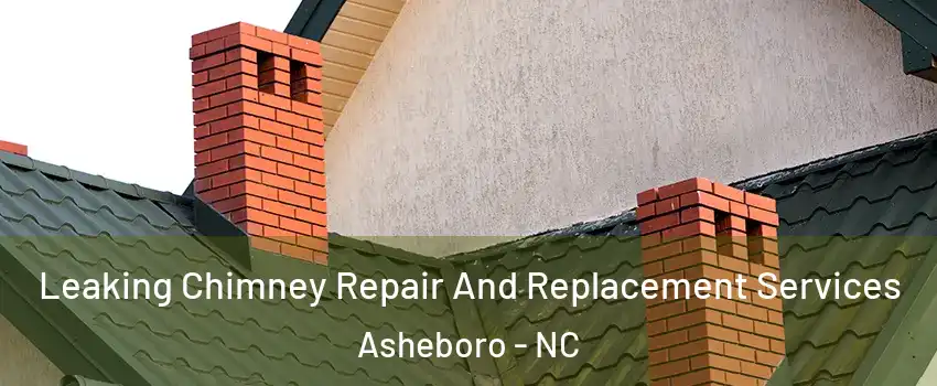  Leaking Chimney Repair And Replacement Services Asheboro - NC