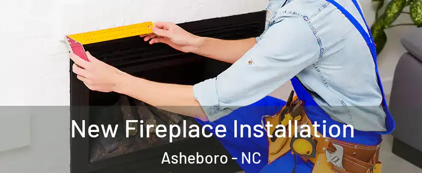  New Fireplace Installation Asheboro - NC