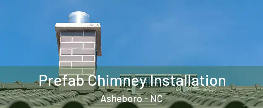 Prefab Chimney Installation Asheboro - NC
