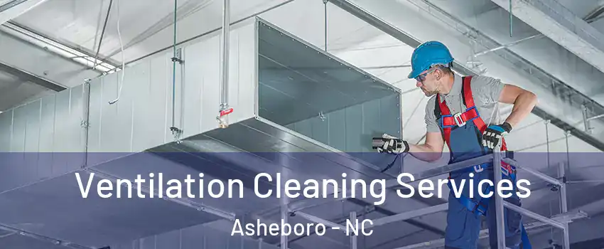 Ventilation Cleaning Services Asheboro - NC