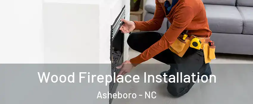  Wood Fireplace Installation Asheboro - NC